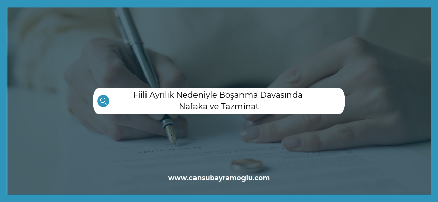 Fiili Ayrılık Nedeniyle Boşanma Davasında Nafaka ve Tazminat