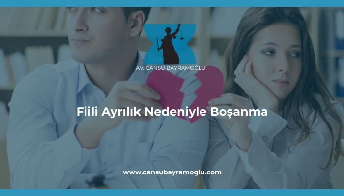 Fiili Ayrılık Nedeniyle Boşanma - samsun avukat cansu bayramoğlu