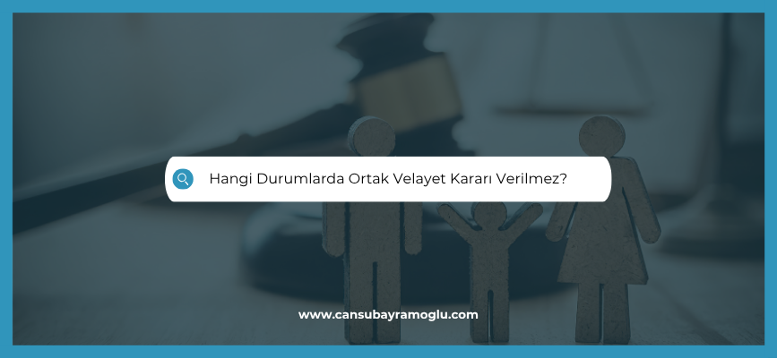 ortak velayet kararının verilemeyeceği durumlar