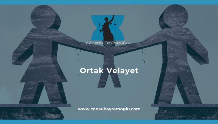 Ortak Velayet - samsun avukat cansu bayramoğlu