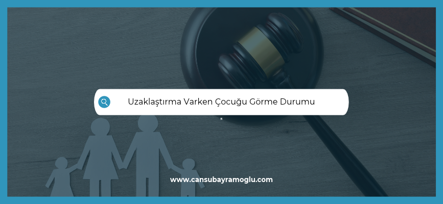 Uzaklaştırma Varken Çocuğu Görme Durumu