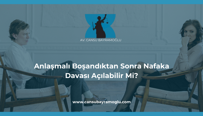 Anlaşmalı Boşandıktan Sonra Nafaka Davası Açılabilir Mi?