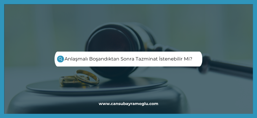 Anlaşmalı Boşandıktan Sonra Tazminat İstenebilir Mi?