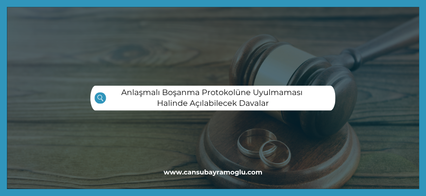 Anlaşmalı boşanma protokolüne uyulmaması halinde açılabilecek davalar