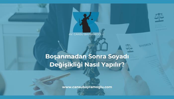 Boşanmadan Sonra Soyadı Değişikliği Nasıl Yapılır - samsun avukat cansu bayramoğlu (1)