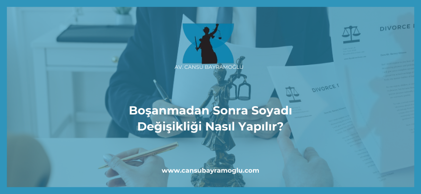 Boşanmadan Sonra Soyadı Değişikliği Nasıl Yapılır - samsun avukat cansu bayramoğlu (1)