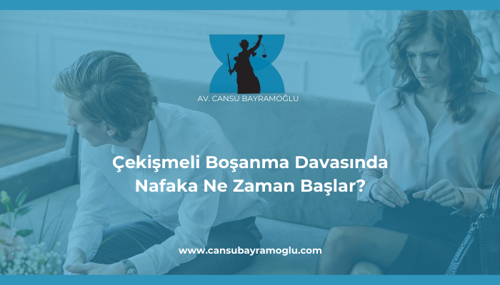 Çekişmeli Boşanma Davasında Nafaka Ne Zaman Başlar - samsun avukat cansu bayramoğlu