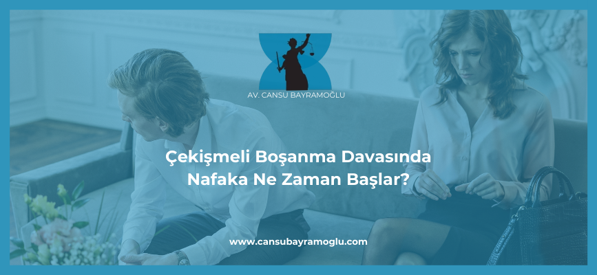 Çekişmeli Boşanma Davasında Nafaka Ne Zaman Başlar - samsun avukat cansu bayramoğlu