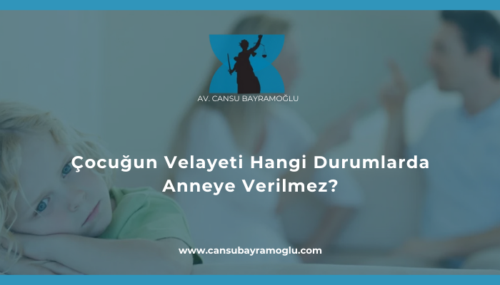 Çocuğun Velayeti Hangi Durumlarda Anneye Verilmez - samsun avukat cansu bayramoğlu