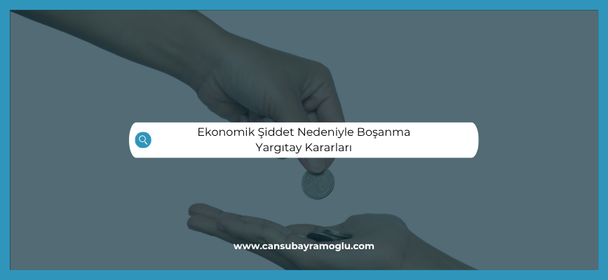 Ekonomik Siddet Nedeniyle Bosanma Yargitay Kararlari