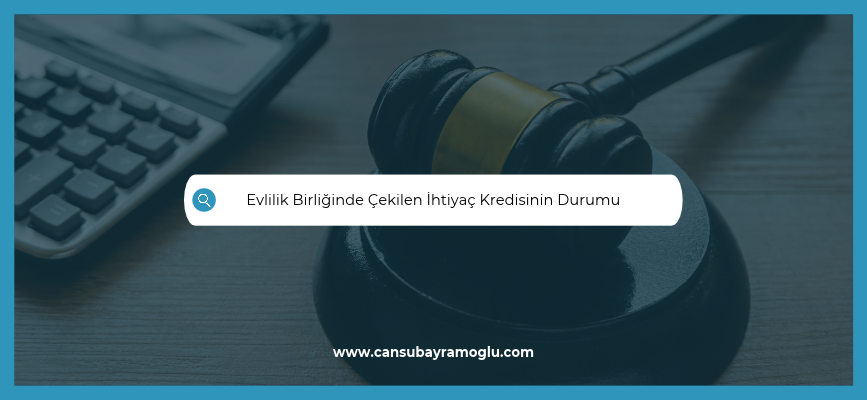Evlilik Birliğinde Çekilen İhtiyaç Kredisinin Durumu