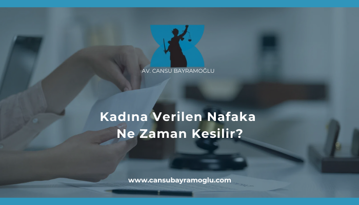 Kadına Verilen Nafaka Ne Zaman Kesilir - samsun avukat cansu bayramoğlu