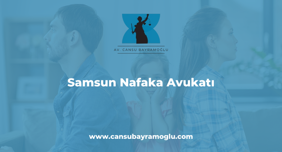 Samsun Nafaka Avukatı - Avukat Cansu Bayramoğlu