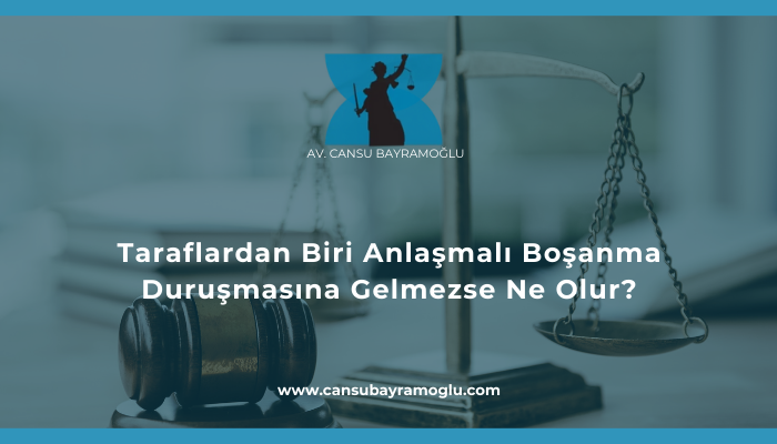 Taraflardan Biri Anlaşmalı Boşanma Duruşmasına Gelmezse Ne Olur?