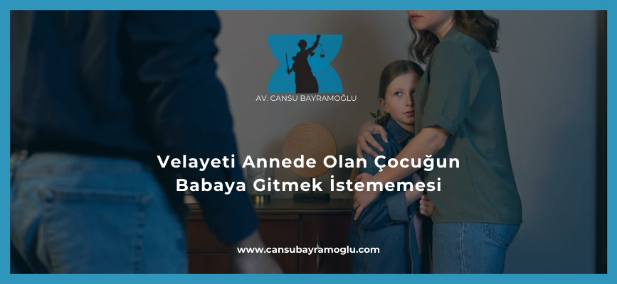 Velayeti Annede Olan Çocuğun Babaya Gitmek İstememesi - samsun avukat cansu bayramoğlu