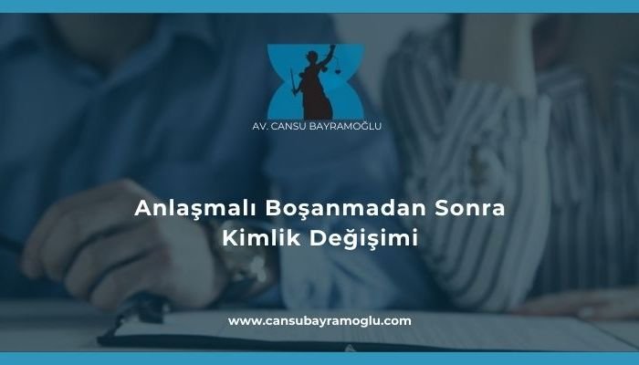 Anlaşmalı Boşanmadan Sonra Kimlik Değişimi - samsun avukat cansu bayramoğlu