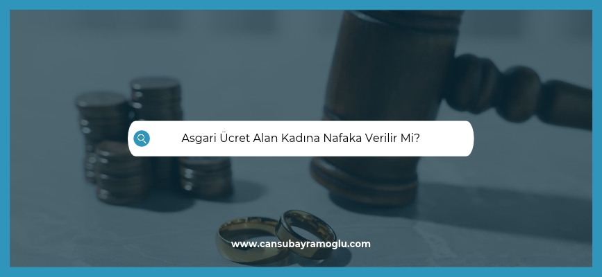 Asgari Ücret Alan Kadına Nafaka Verilir Mi?