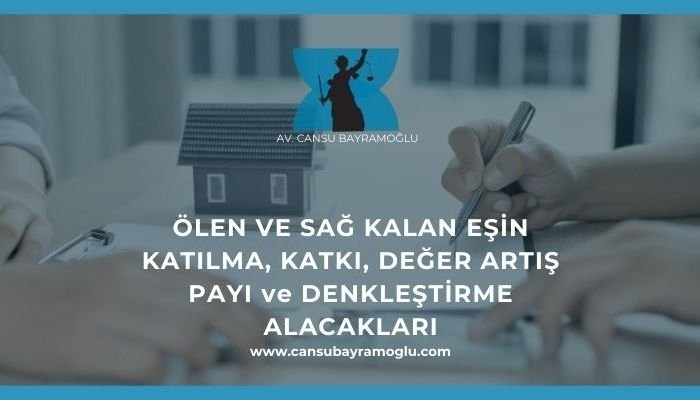 ÖLEN VE SAĞ KALAN EŞİN KATILMA, KATKI, DEĞER ARTIŞ PAYI ve DENKLEŞTİRME ALACAKLARI