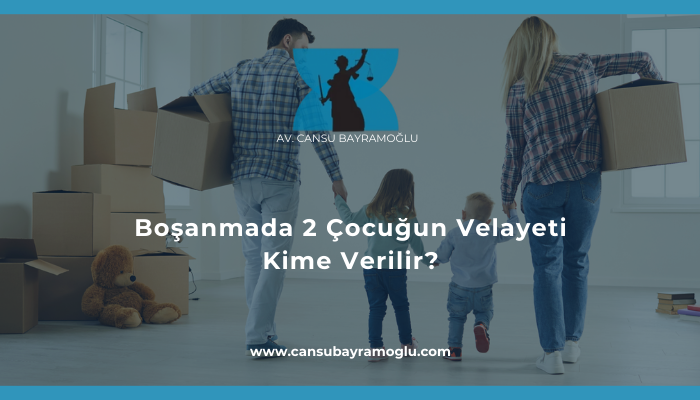 Boşanmada 2 Çocuğun Velayeti Kime Verilir - samsun avukat cansu bayramoğlu