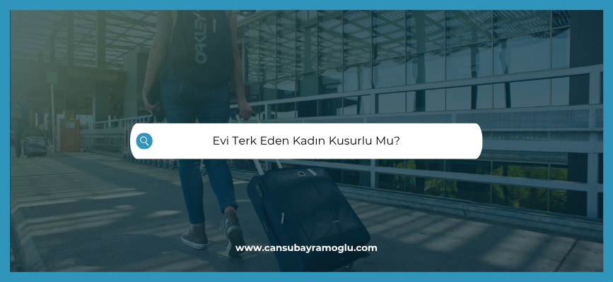 Evi Terk Eden Kadın Kusurlu Mu?
