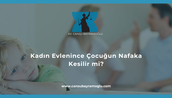 Kadın Evlenince Çocuğun Nafaka Kesilir mi- samsun avukat cansu bayramoğlu