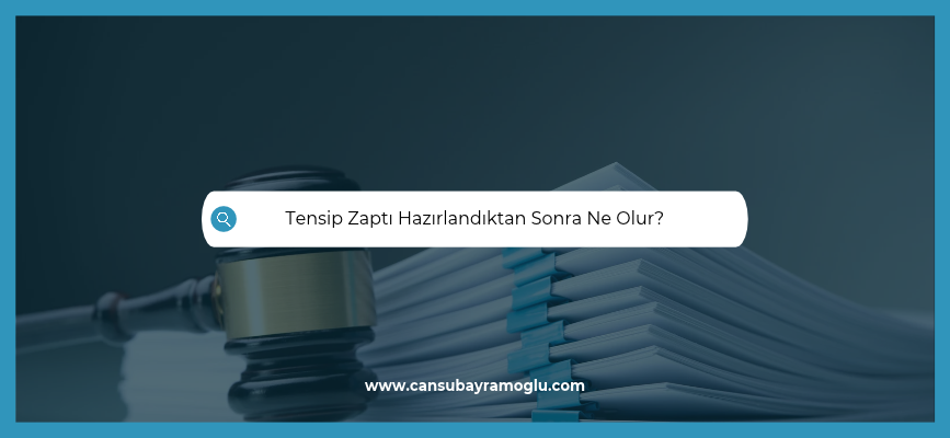 Tensip Zaptı Hazırlandıktan Sonra Ne Olur?
