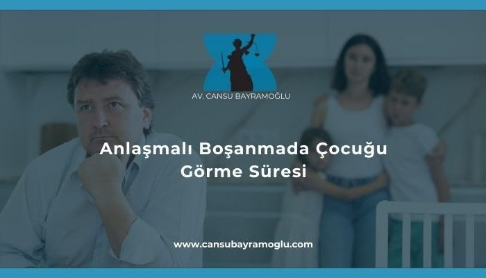 Anlaşmalı Boşanmada Çocuğu Görme Süresi- samsun avukat cansu bayramoğlu