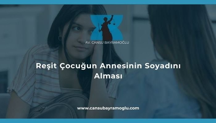 Reşit Çocuğun Annesinin Soyadını Alması- samsun avukat cansu bayramoğlu