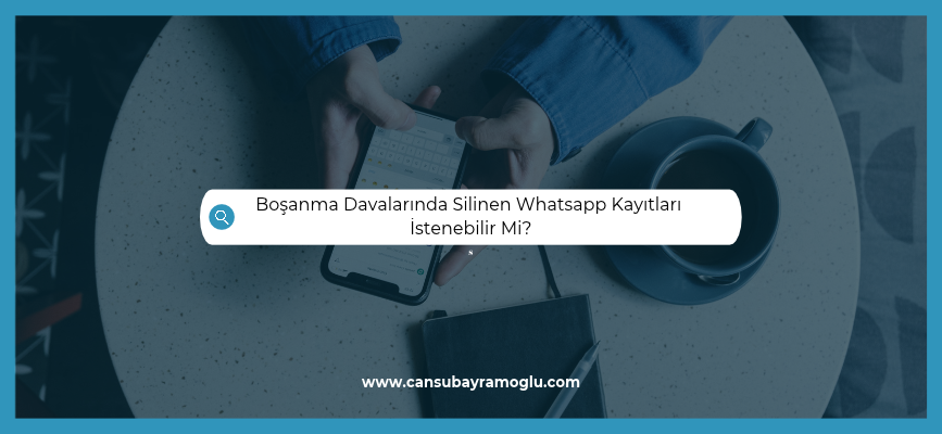 Boşanma Davalarında Silinen Whatsapp Kayıtları 