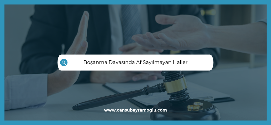 Boşanma Davasında Af Sayılmayan Haller