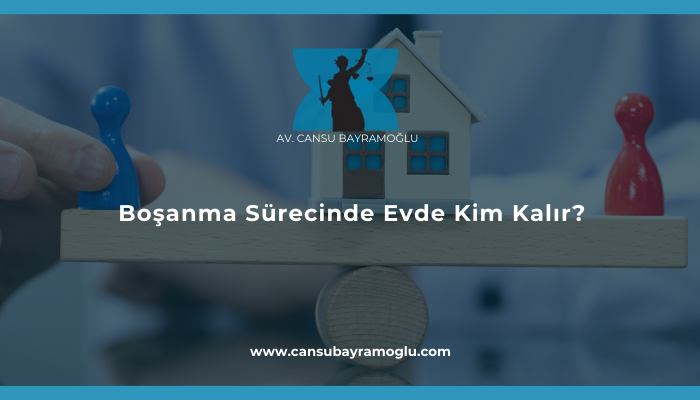 Boşanma Sürecinde Evde Kim Kalır?