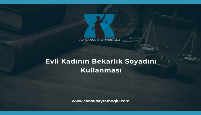 Evli Kadının Bekarlık Soyadını Kullanması