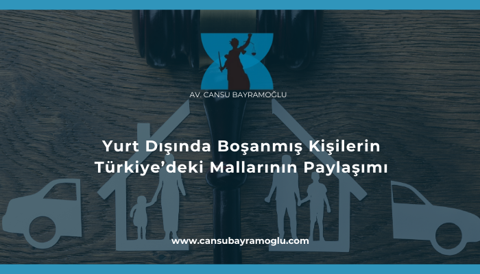 Yurt Dışında Boşanmış Kişilerin Türkiye'deki Mallarının Paylaşımı