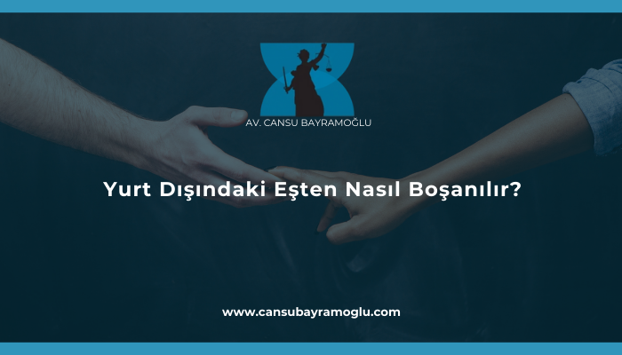 Yurt Dışındaki Eşten Nasıl Boşanılır?