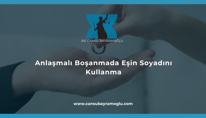 Anlaşmalı Boşanmada Eşin Soyadını Kullanma