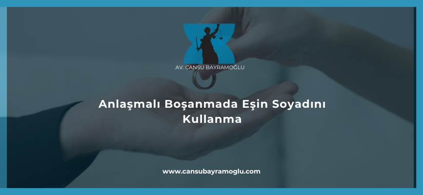 Anlaşmalı Boşanmada Eşin Soyadını Kullanma