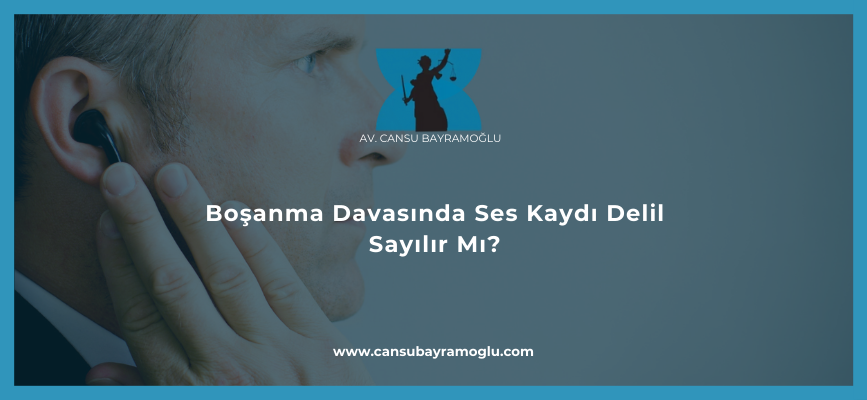 Boşanma Davasında Ses Kaydı Delil Sayılır Mı?