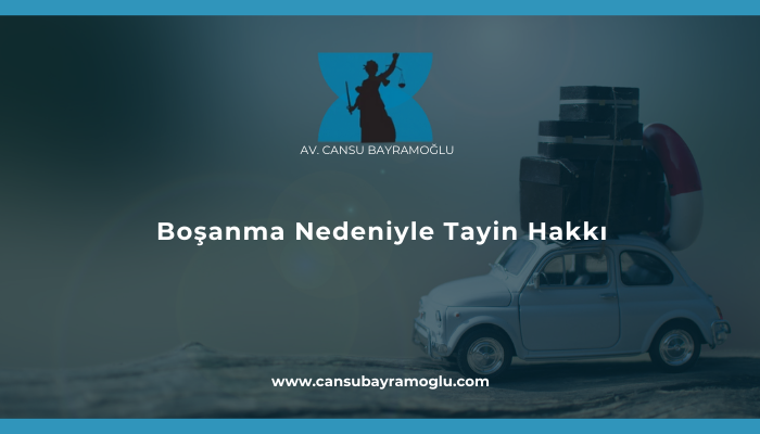 Boşanma Nedeniyle Tayin Hakkı