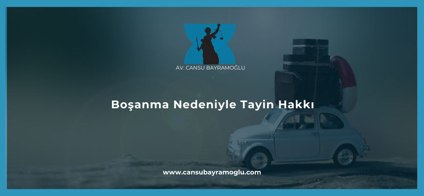 Boşanma Nedeniyle Tayin Hakkı