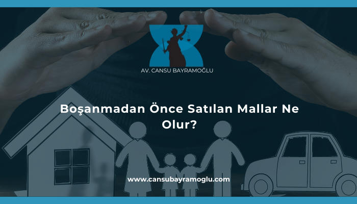 Boşanmadan Önce Satılan Mallar Ne Olur?