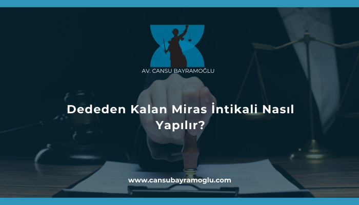 Dededen Kalan Miras İntikali Nasıl Yapılır?
