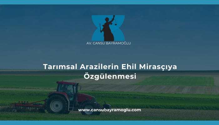 Tarımsal Arazilerin Ehil Mirasçıya Özgülenmesi