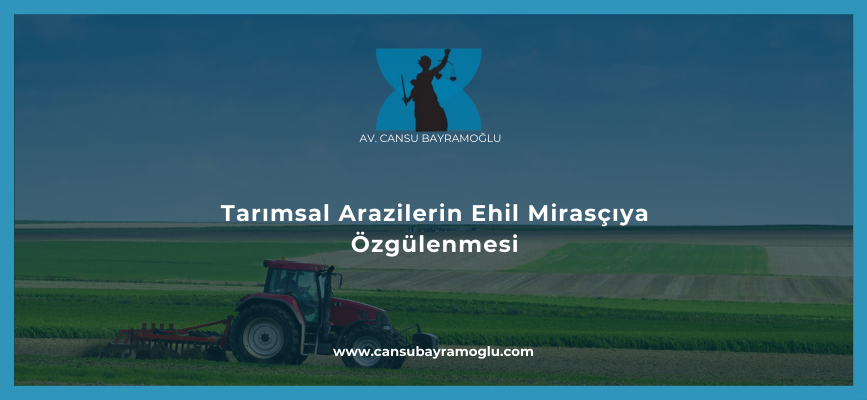 Tarımsal Arazilerin Ehil Mirasçıya Özgülenmesi