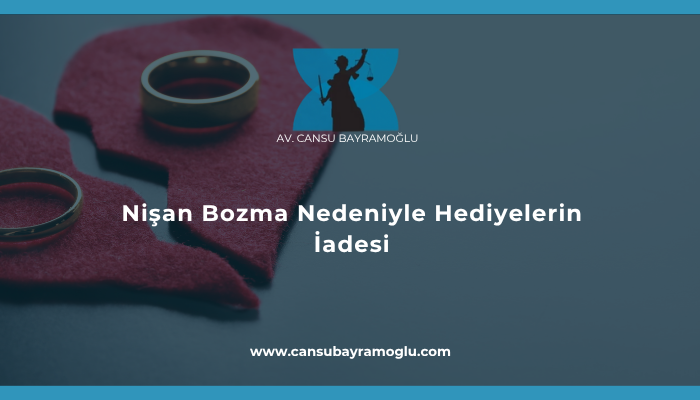 Nişan Bozma Nedeniyle Hediyelerin İadesi
