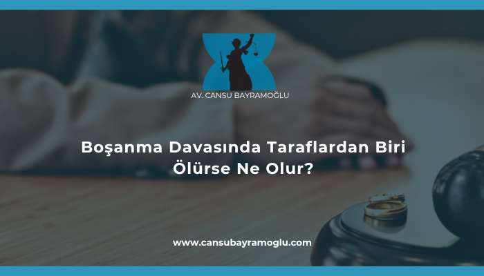 Boşanma Davasında Taraflardan Biri Ölürse Ne Olur?