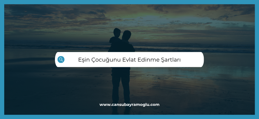 Eşin Çocuğunu Evlat Edinme Şartları