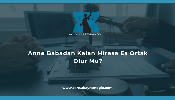 Anne Babadan Kalan Mirasa Eş Ortak Olur Mu?