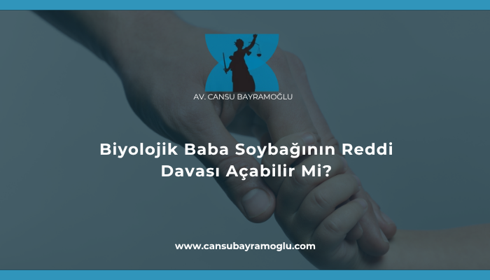 Biyolojik Baba Soybağının Reddi Davası Açabilir Mi?