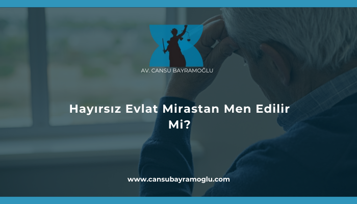 Hayırsız Evlat Mirastan Men Edilir Mi?