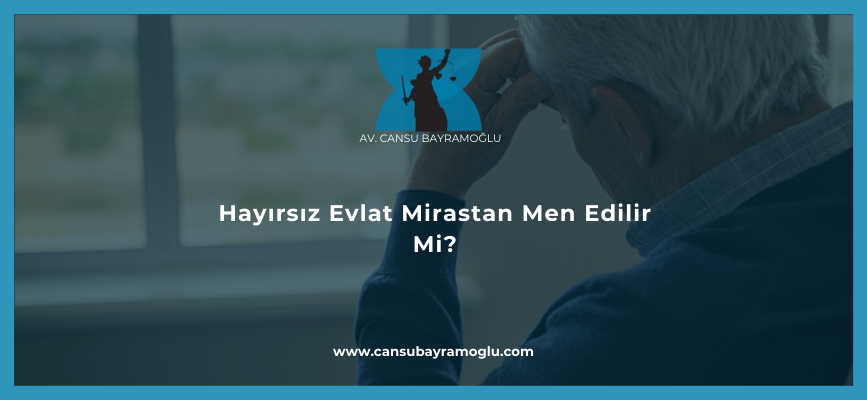 Hayırsız Evlat Mirastan Men Edilir Mi?